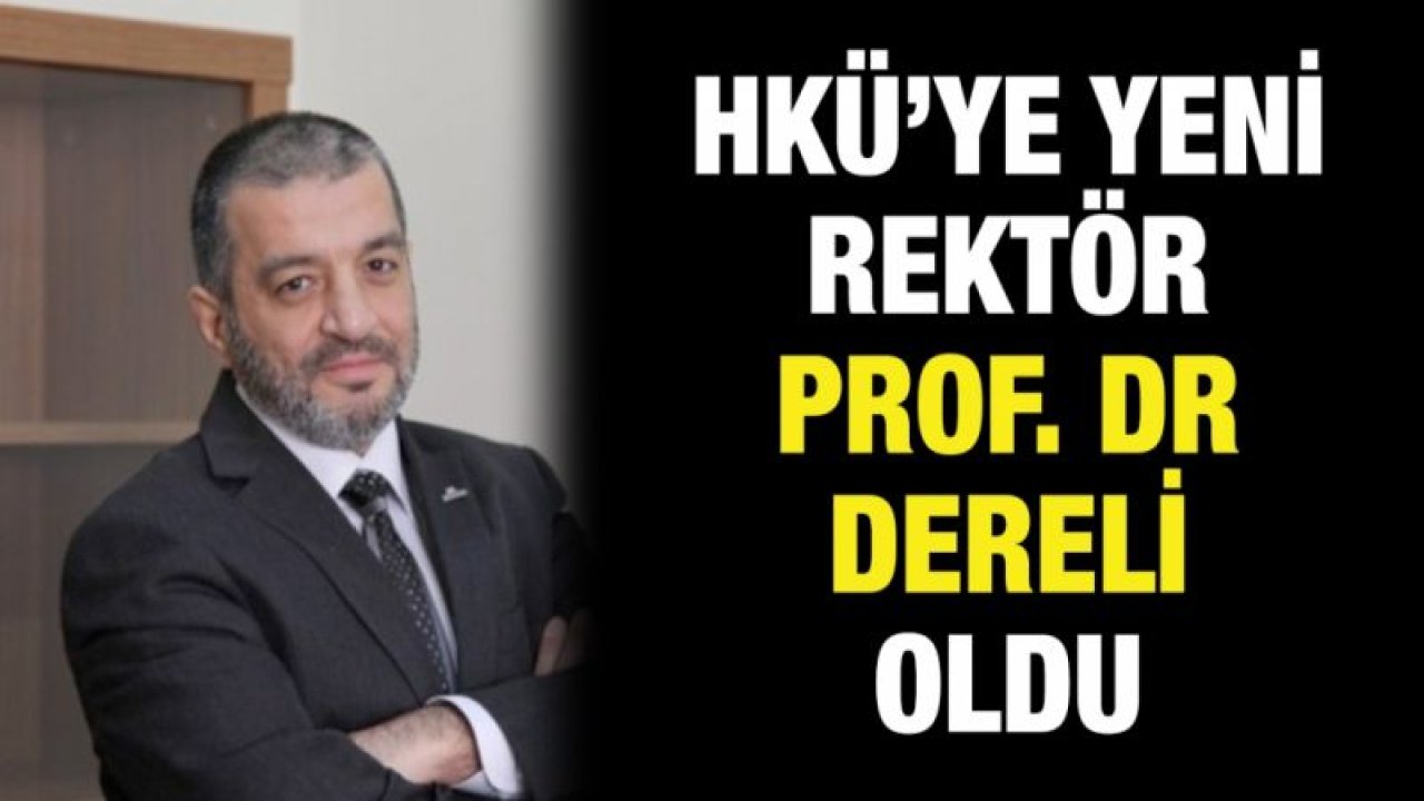 HKÜ’YE YENİ REKTÖR PROF. DR DERELİ OLDU