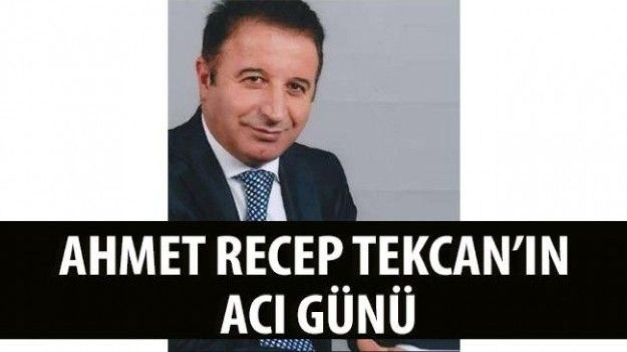 Ahmet Recep Tekcan'ın acı günü