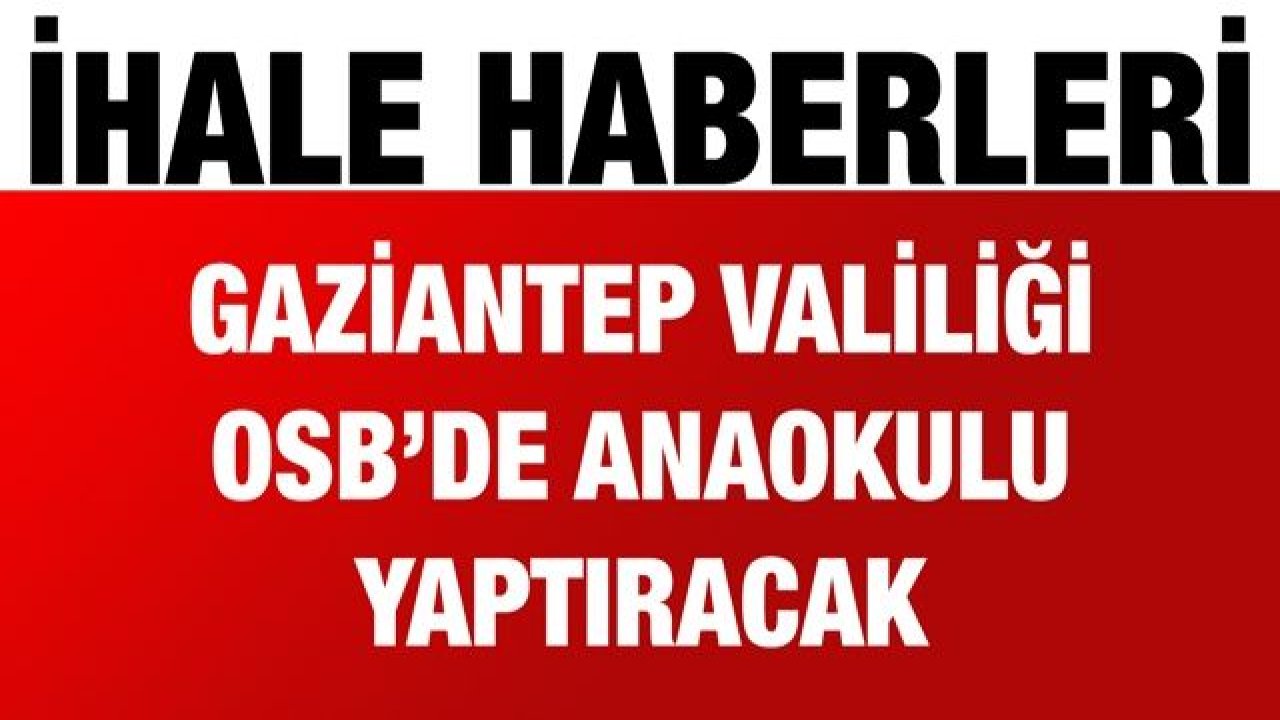 Gaziantep Valiliği OSB’de anaokulu yaptıracak