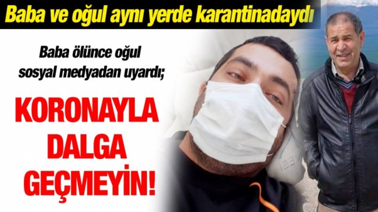 Baba ve oğul aynı yerde karantinadaydı...  Baba ölünce oğul sosyal medyadan uyardı; Koronayla dalga geçmeyin!