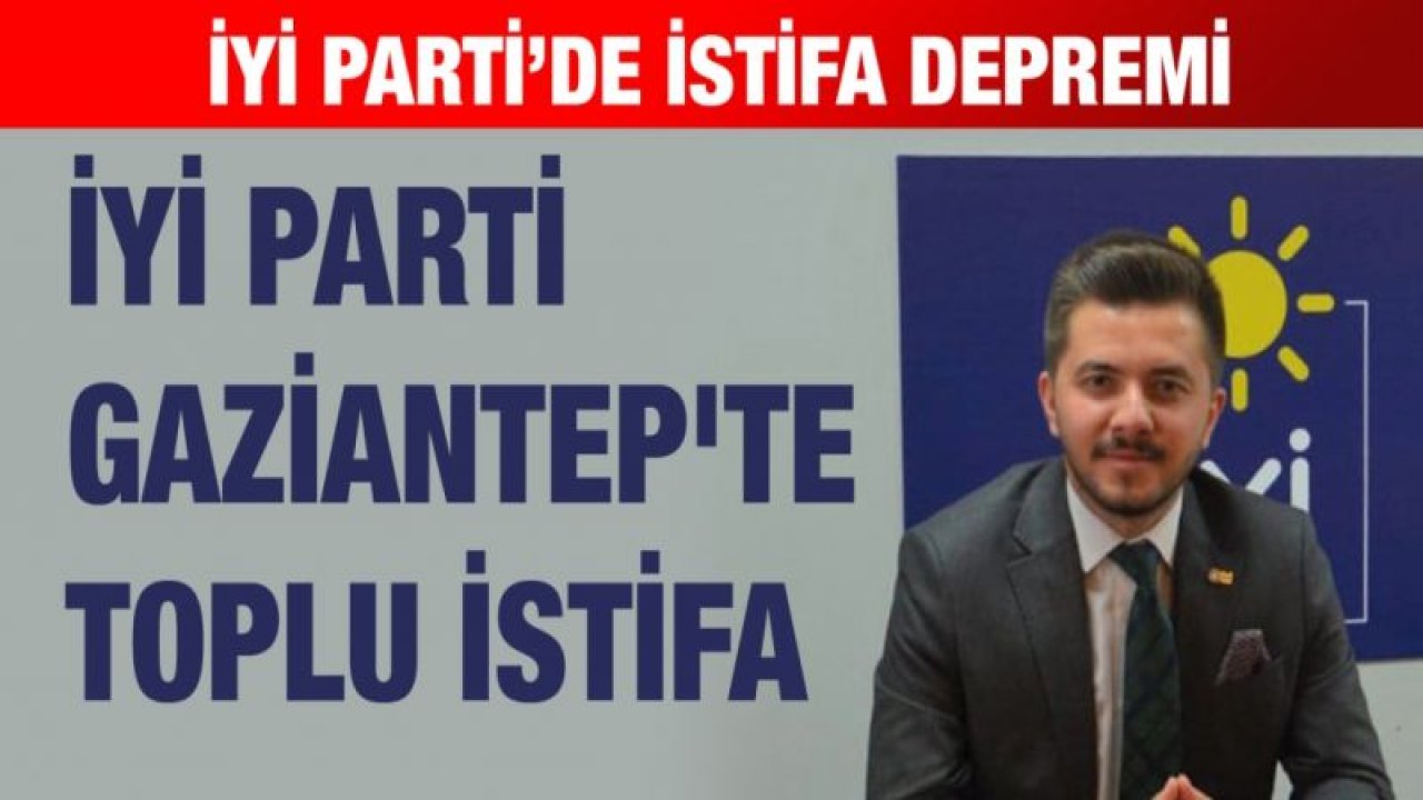 İYİ Parti Gaziantep'te toplu istifa