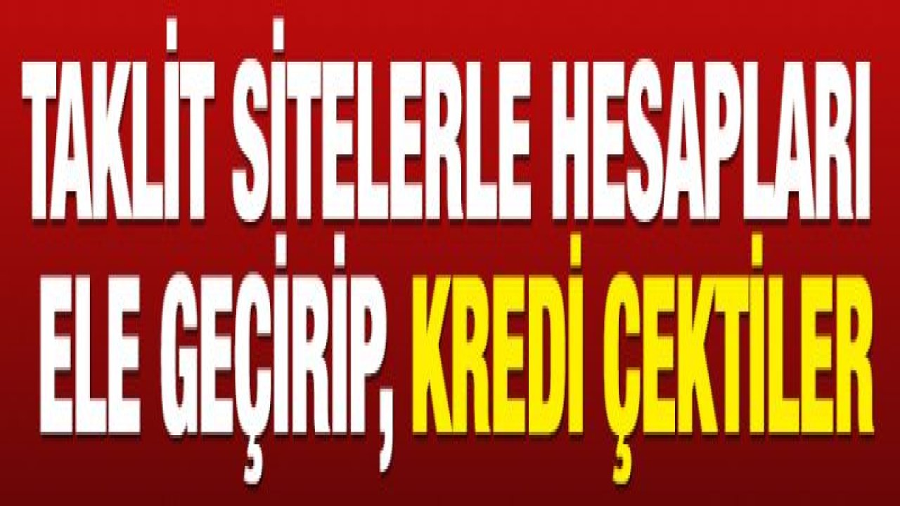 Taklit sitelerle hesapları ele geçirip, kredi çektiler