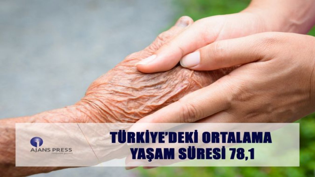 TÜRKİYE'DEKİ ORTALAMA YAŞAM SÜRESİ 78,1