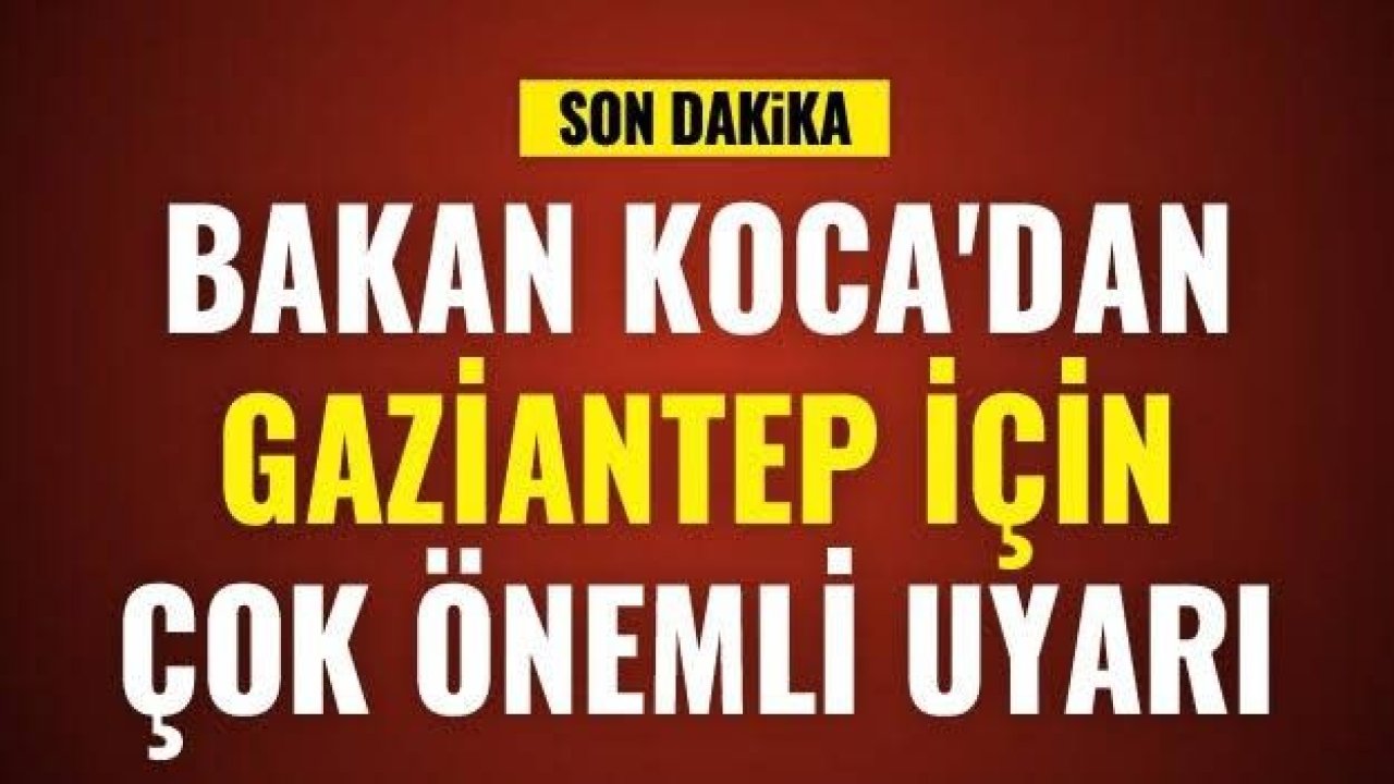 Bakan Koca'dan Gaziantep ile ilgili önemli açıklamalar