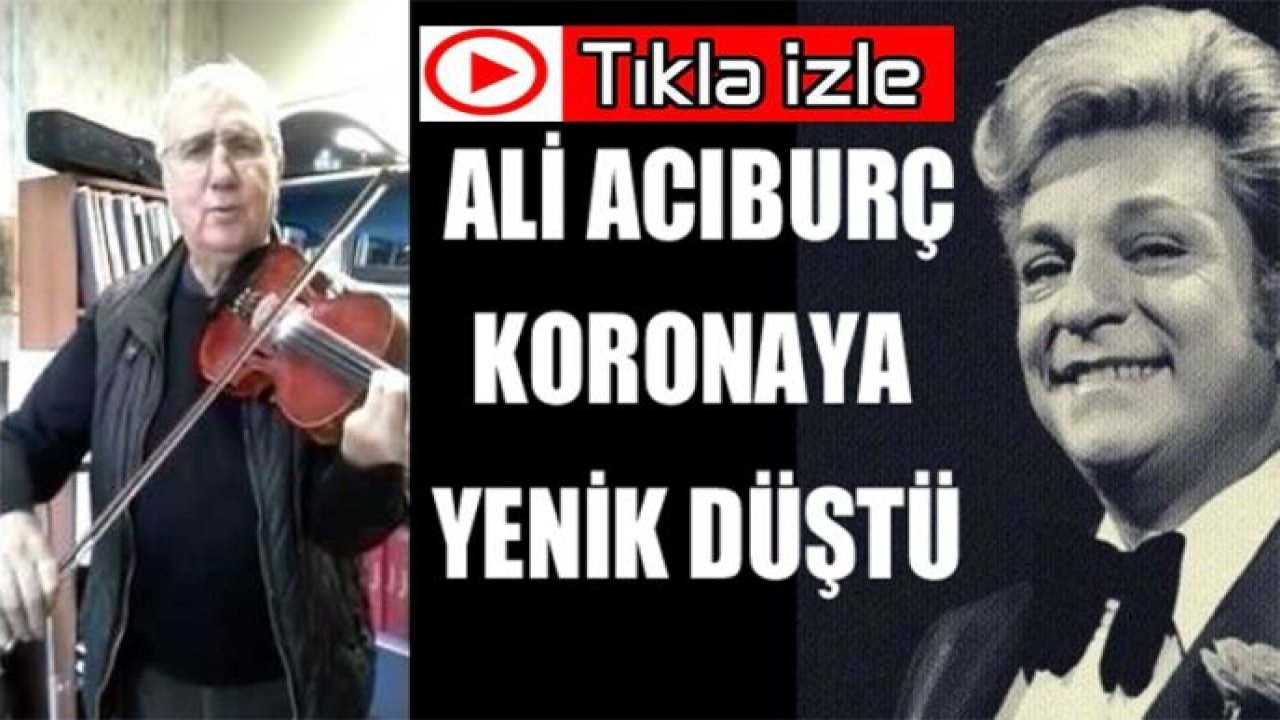 Ali Acıburç Korona’ya yenik düştü