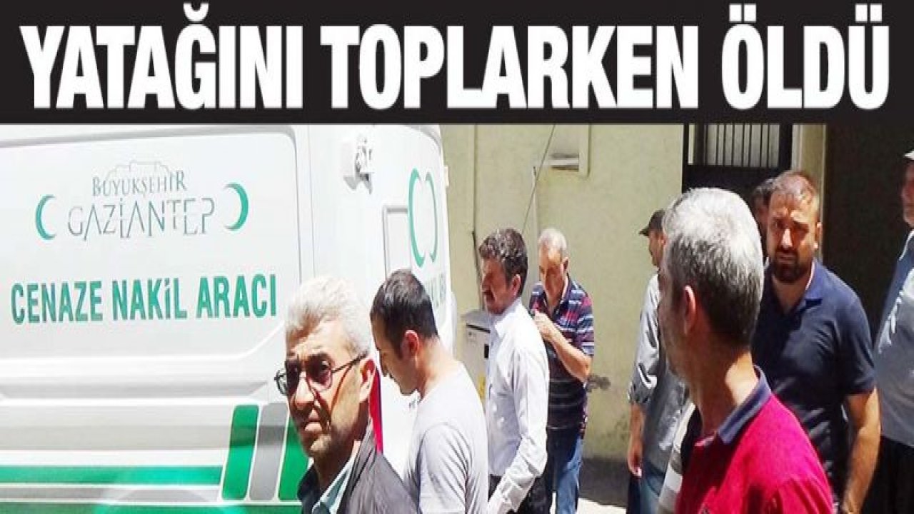 Yatağını toplarken düşen yaşlı adam öldü