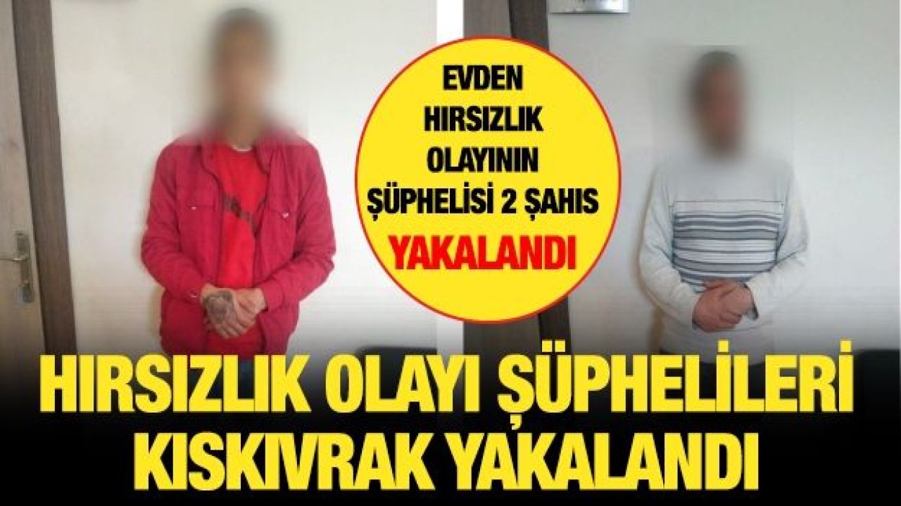 Hırsızlık olayı şüphelileri yakalandı