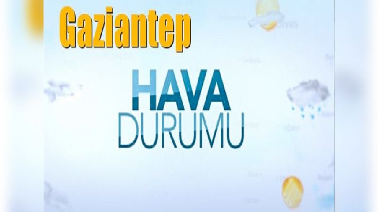 Gaziantep hava durumu nasıl?