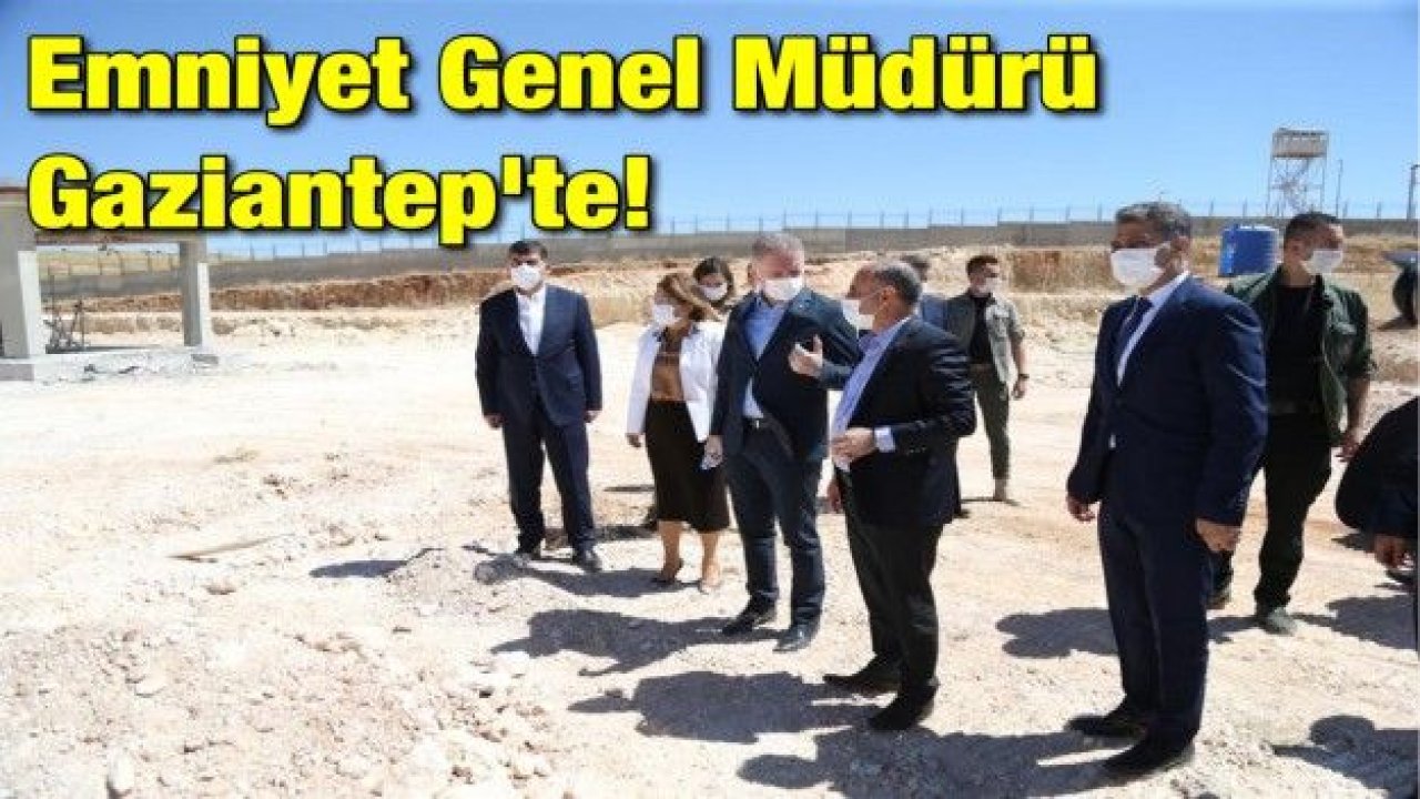 Emniyet Genel Müdürü Gaziantep'te!