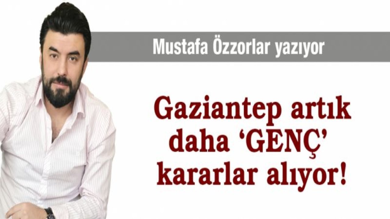 Gaziantep artık daha genç kararlar alıyor!