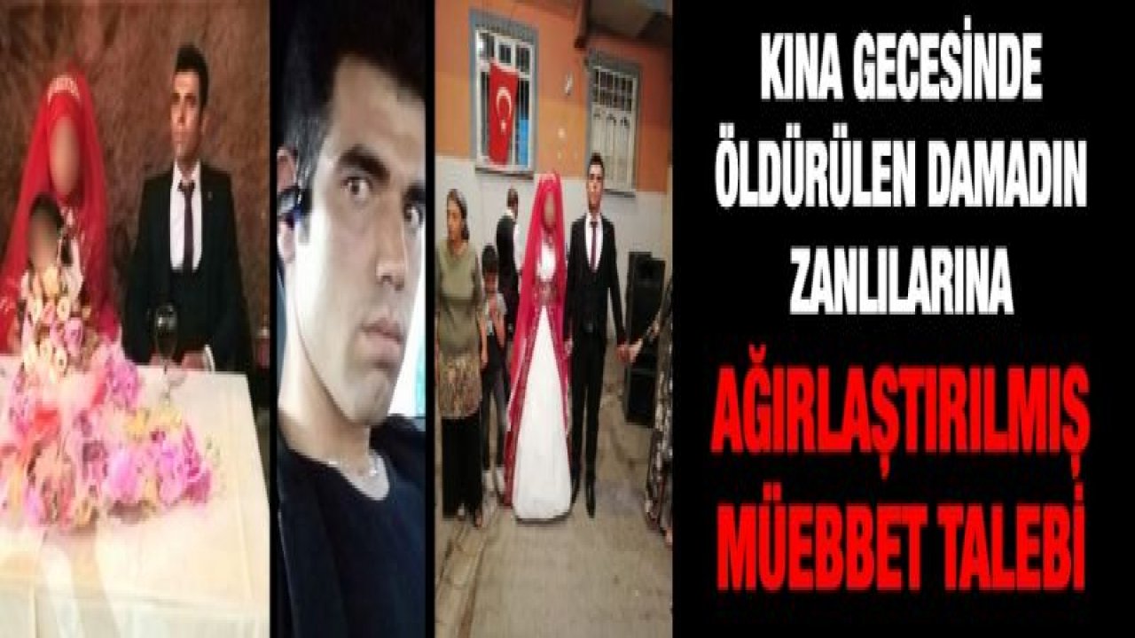 Kına gecesinde öldürülen damadın zanlılarına ağırlaştırılmış müebbet talebi