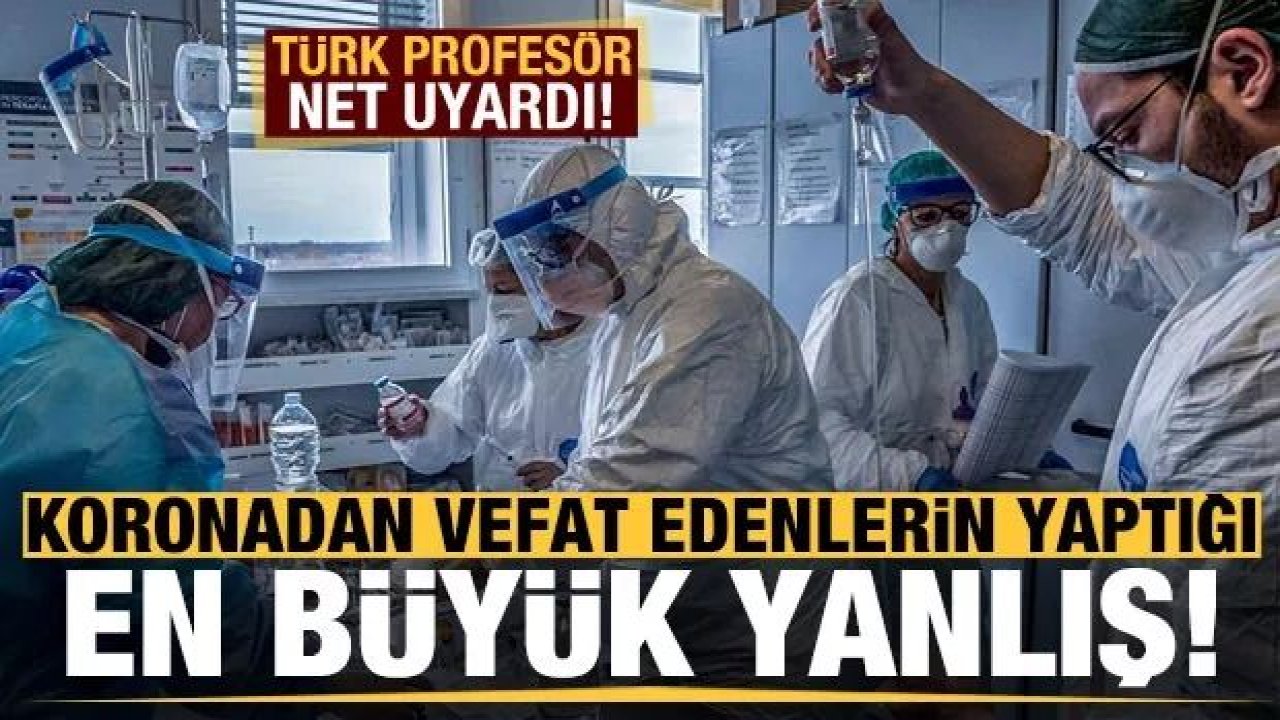 Son dakika: Koronavirüsten vefat edenlerin yaptığı en büyük yanlış! Türk profesör net uyardı...