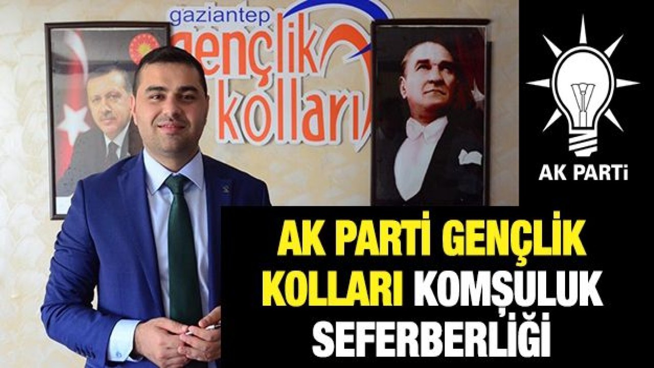 AK PARTİ GENÇLİK KOLLARI KOMŞULUK SEFERBERLİĞİ