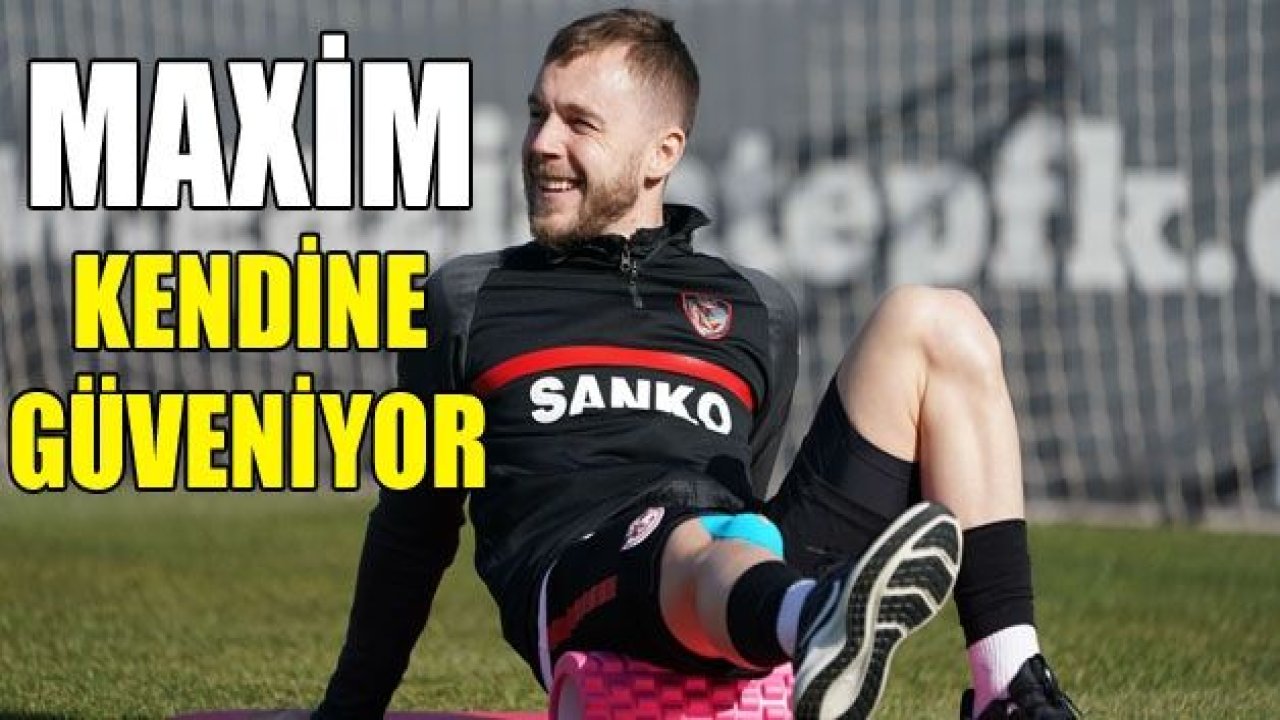 MAXİM kendine güveniyor