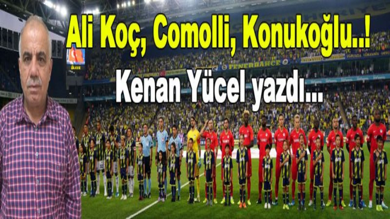 Ali Koç, Comolli, Konukoğlu..!