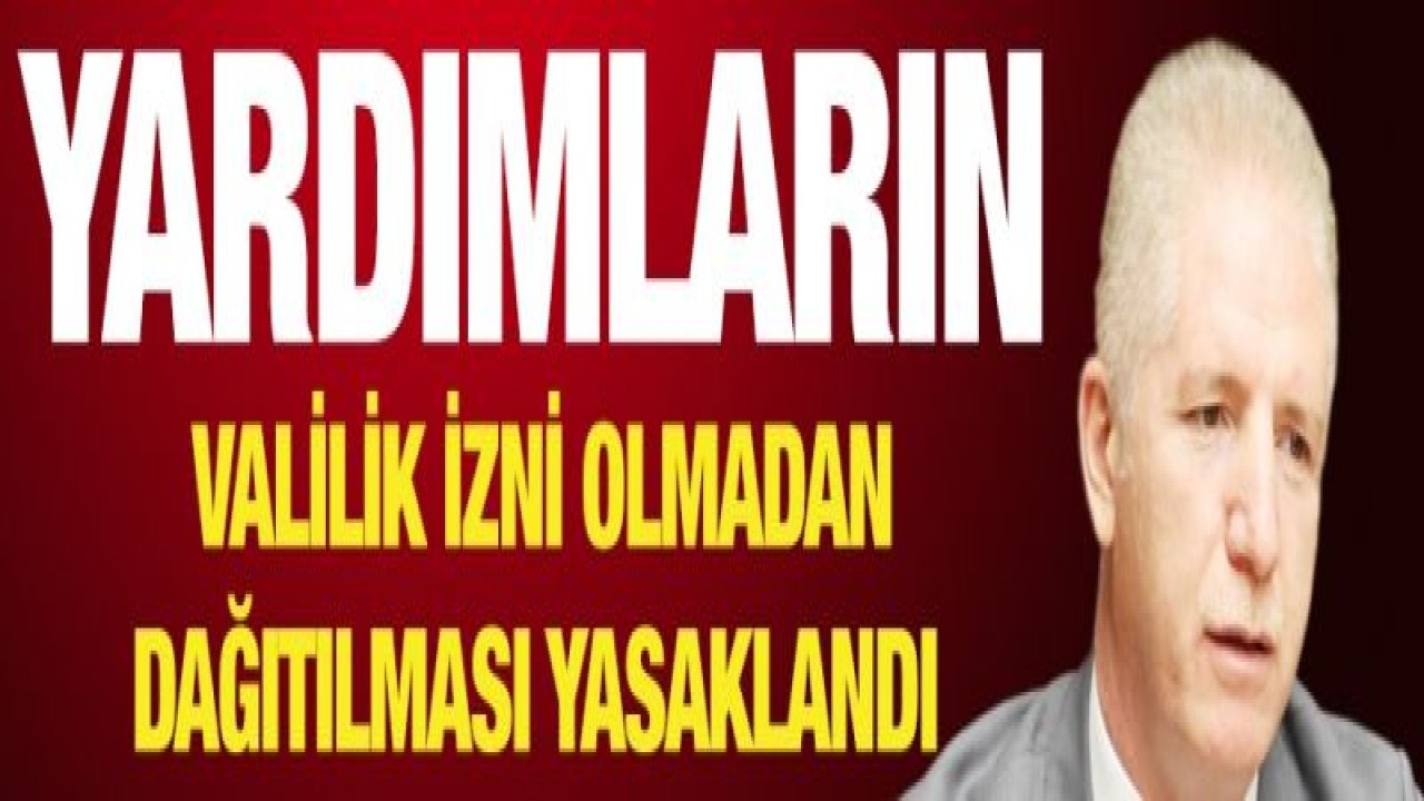 Yardımların valilik izni olmadan dağıtılması yasaklandı