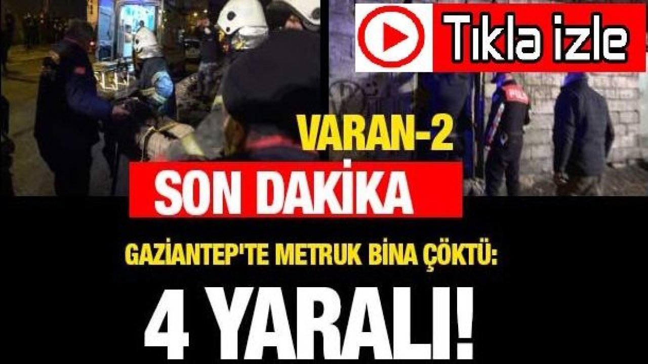 Video İzle...Son dakika... Varan-2... Gaziantep'te metruk bina çöktü: 4 yaralı