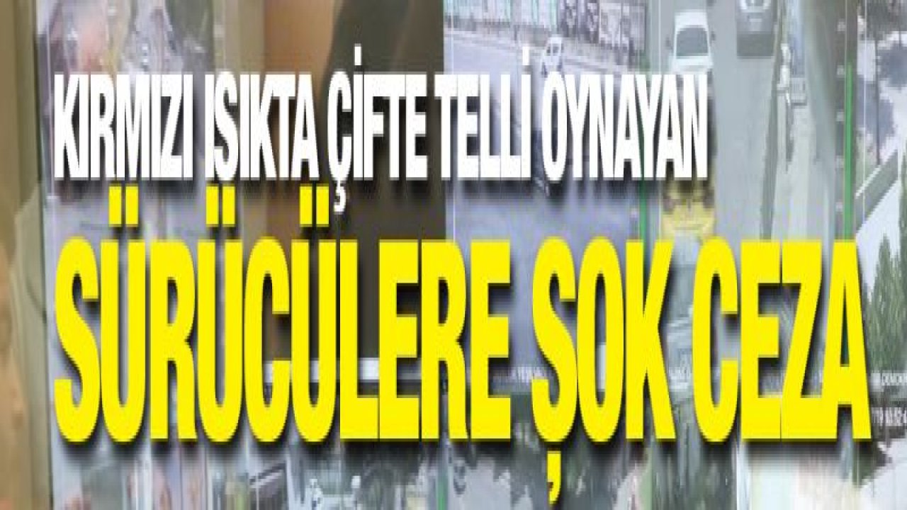 Kırmızı ışıkta çifte telli oynayan sürücülere şok ceza