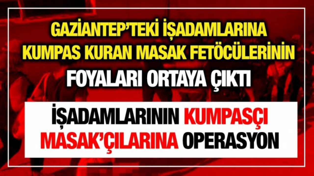 GAZİANTEP’TEKİ İŞADAMLARINA KUMPAS KURAN MASAK FETÖCÜLERİNİN FOYALARI ORTAYA ÇIKTI....  İŞADAMLARININ KUMPASÇI MASAK’ÇILARINA OPERASYON