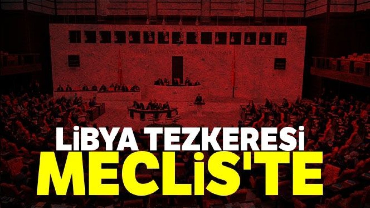 Libya tezkeresi Meclis'te