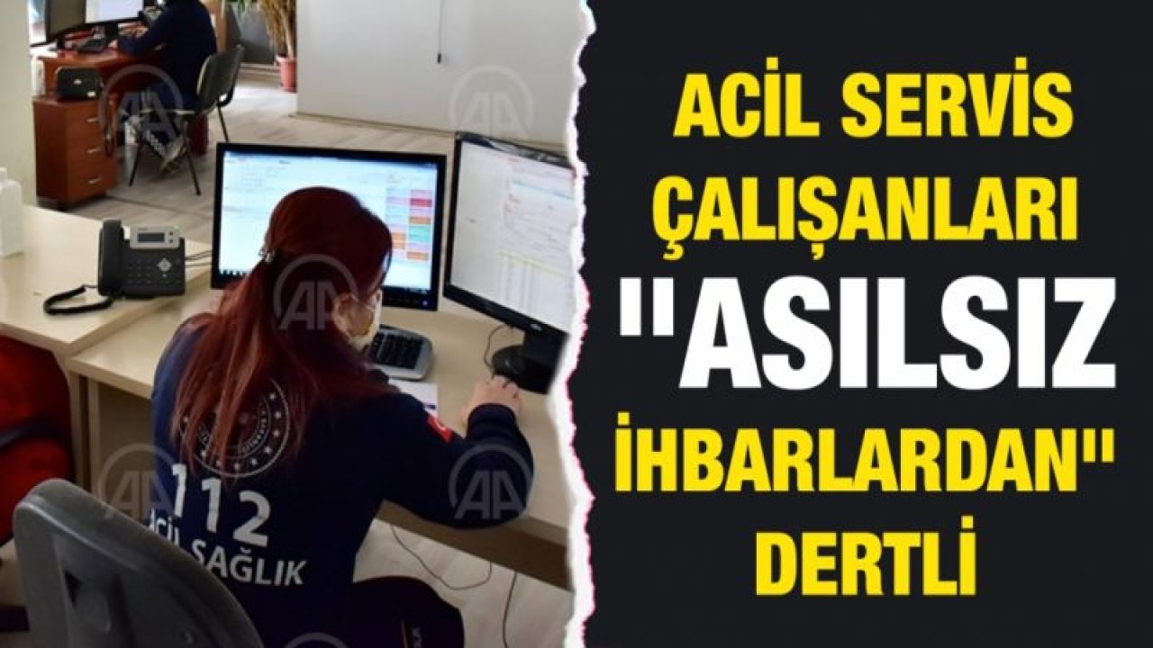 Acil servis çalışanları Asılsız ihbarlardan dertli