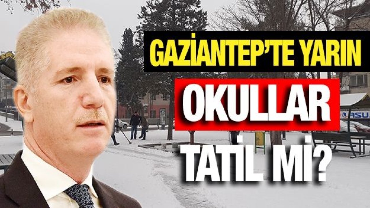 GAZİANTEP’TE YARIN OKULLAR TATİL Mİ?