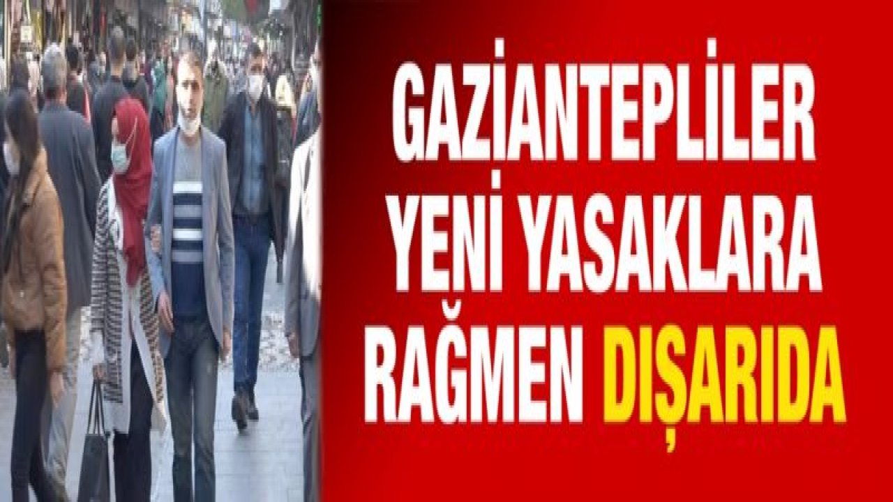 Gaziantepliler yeni yasaklara rağmen dışarıda