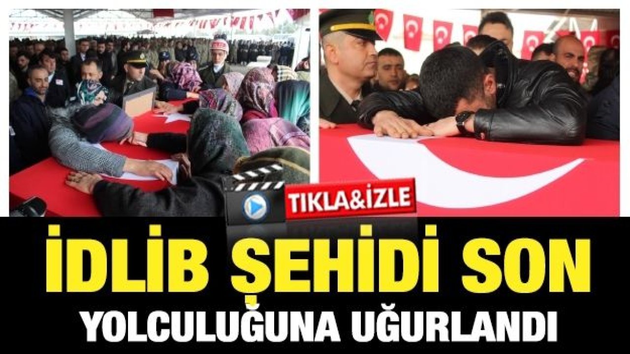 İdlib şehidi son yolculuğuna uğurlandı