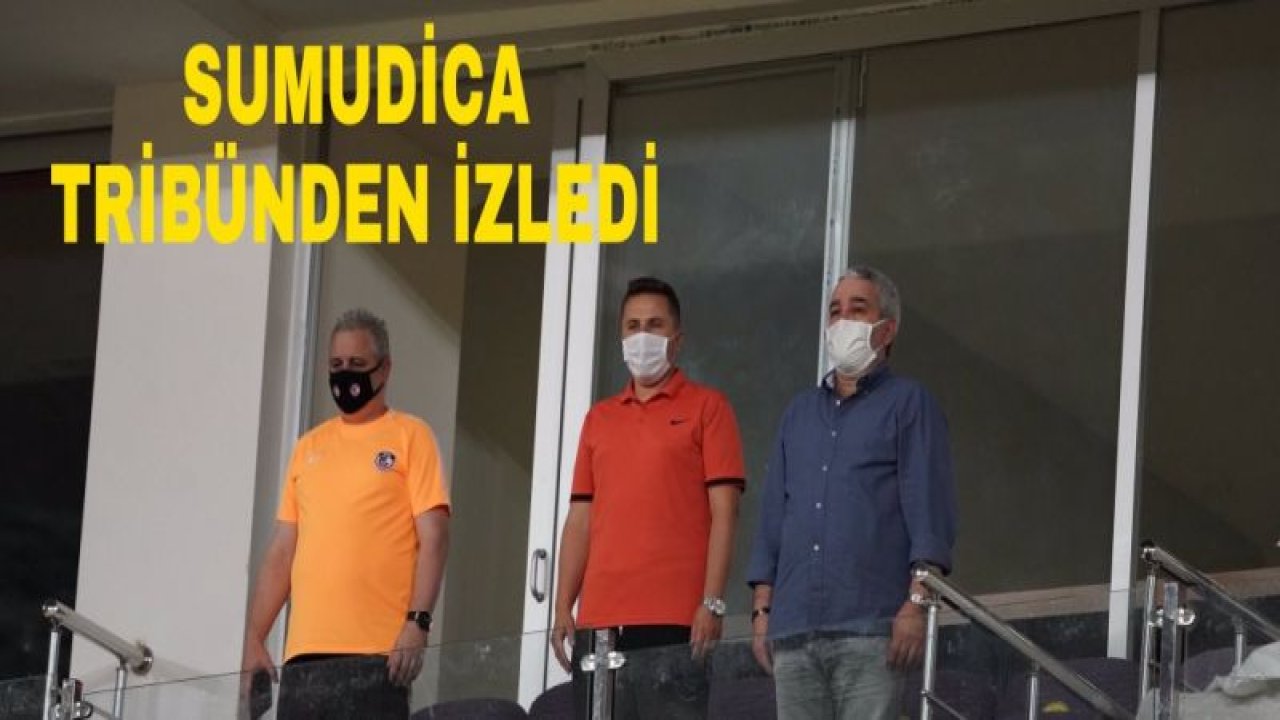 SUMUDİCA TRİBÜNDEN İZLEDİ