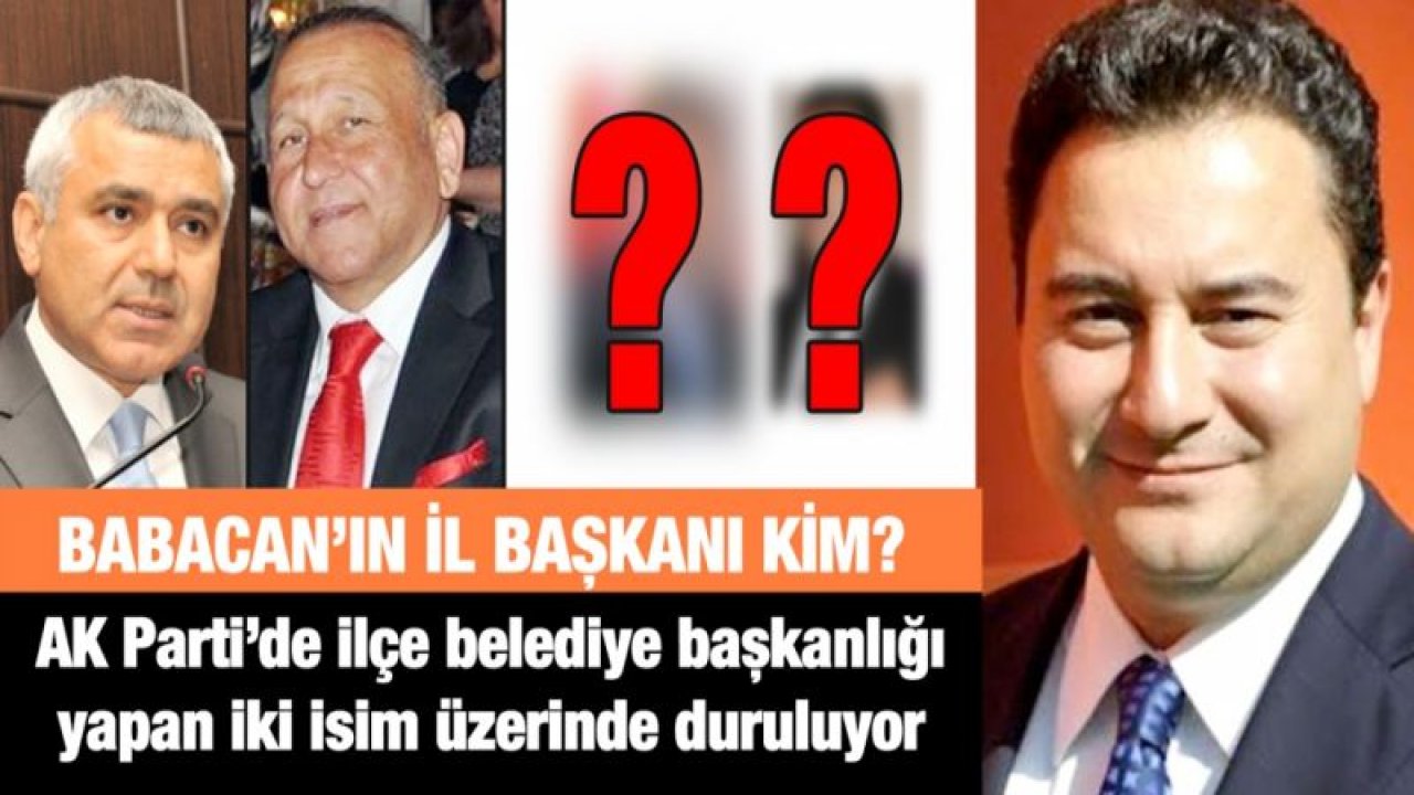 Babacan’ın il başkanı kim?....  AK Parti’de ilçe belediye başkanlığı yapan iki isim üzerinde duruluyor