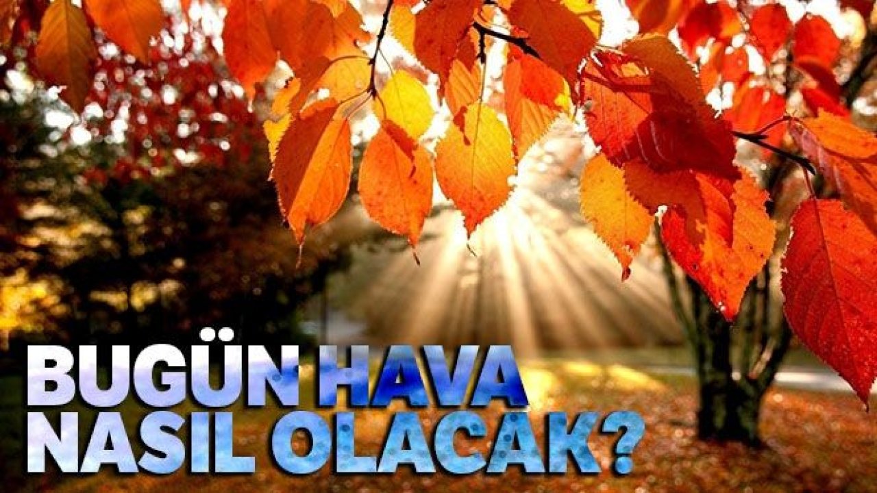 Bugün hava nasıl olacak? 12 Kasım yurtta hava raporu