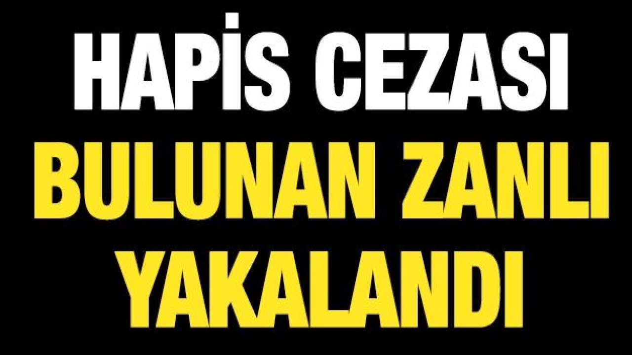 Hapis cezası bulunan zanlı yakalandı