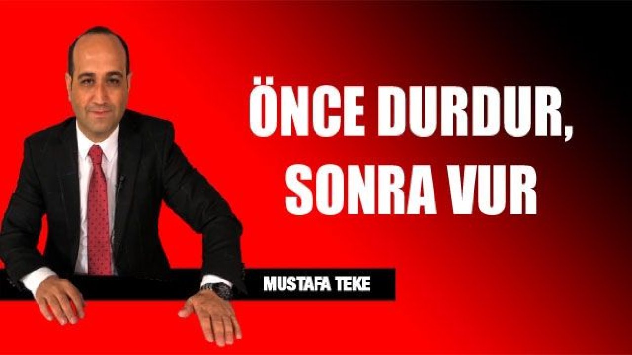 ÖNCE DURDUR, SONRA VUR