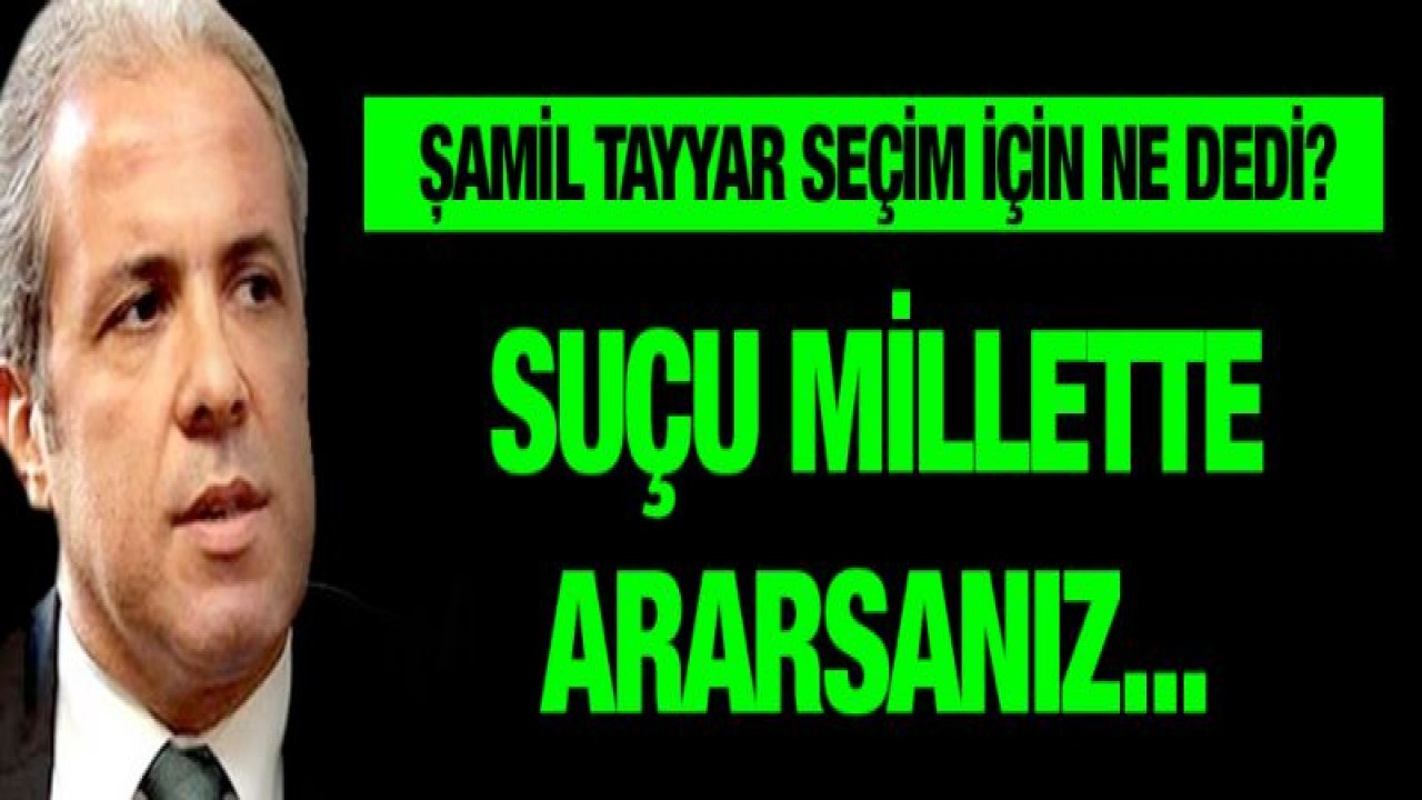 Şamil Tayyar seçim için ne dedi?