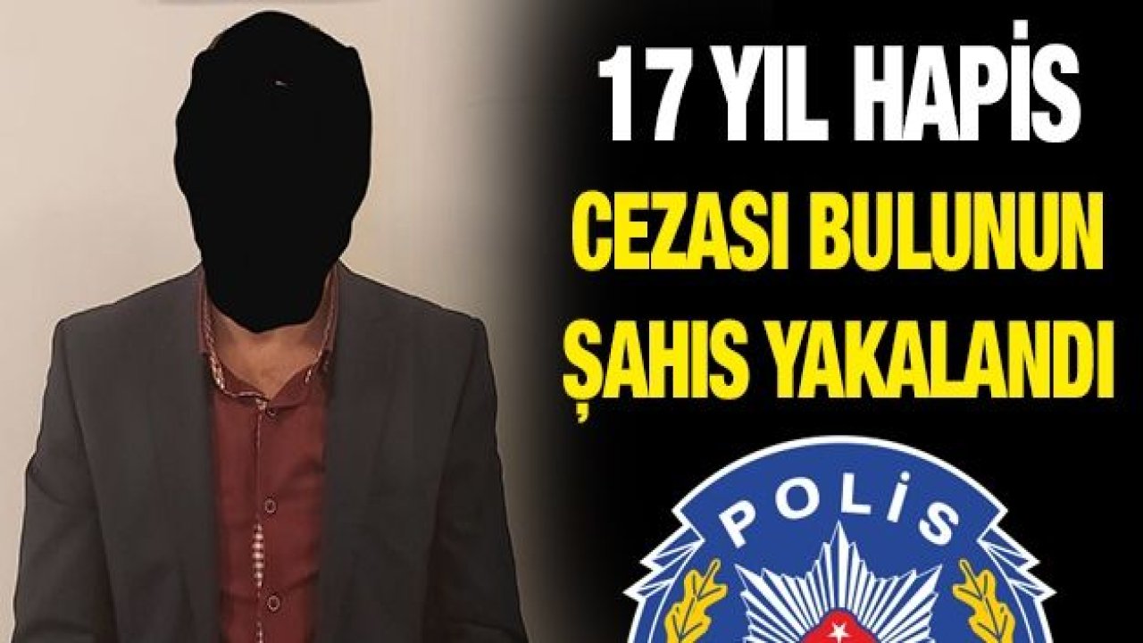 17 yıl hapis cezası bulunun şahıs yakalandı