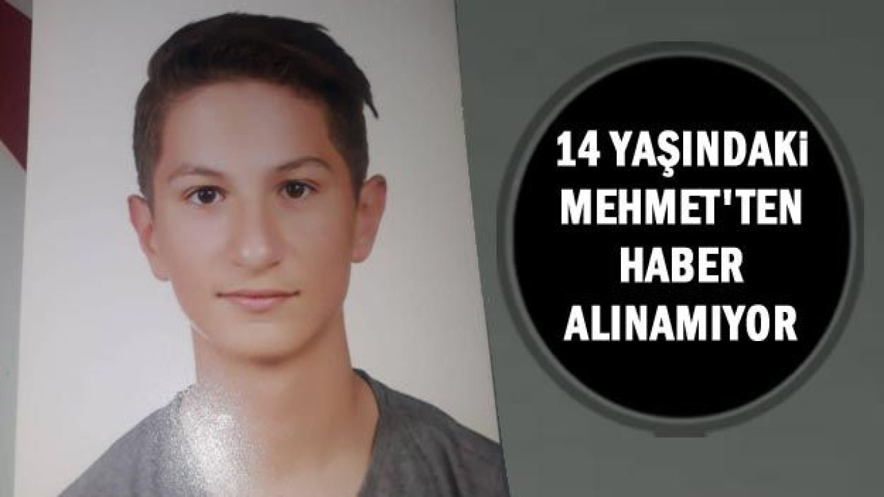 14 yaşındaki Mehmet'ten haber alınamıyor