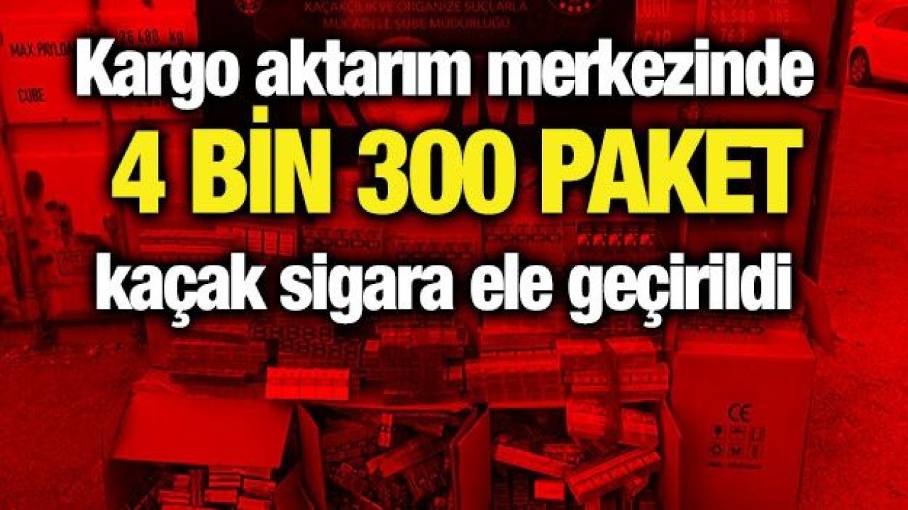 Kargo aktarım merkezinde 4 bin 300 paket kaçak sigara ele geçirildi