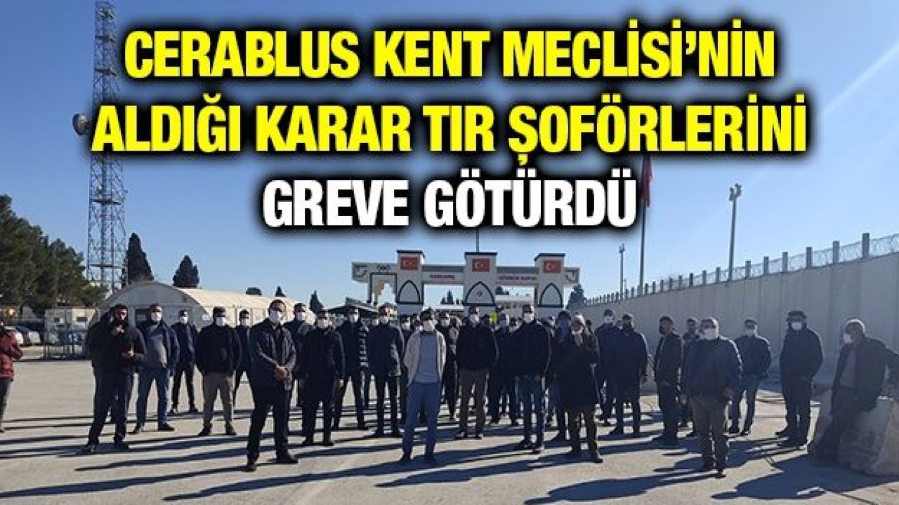 Cerablus Kent Meclisi’nin aldığı karar tır şoförlerini greve götürdü