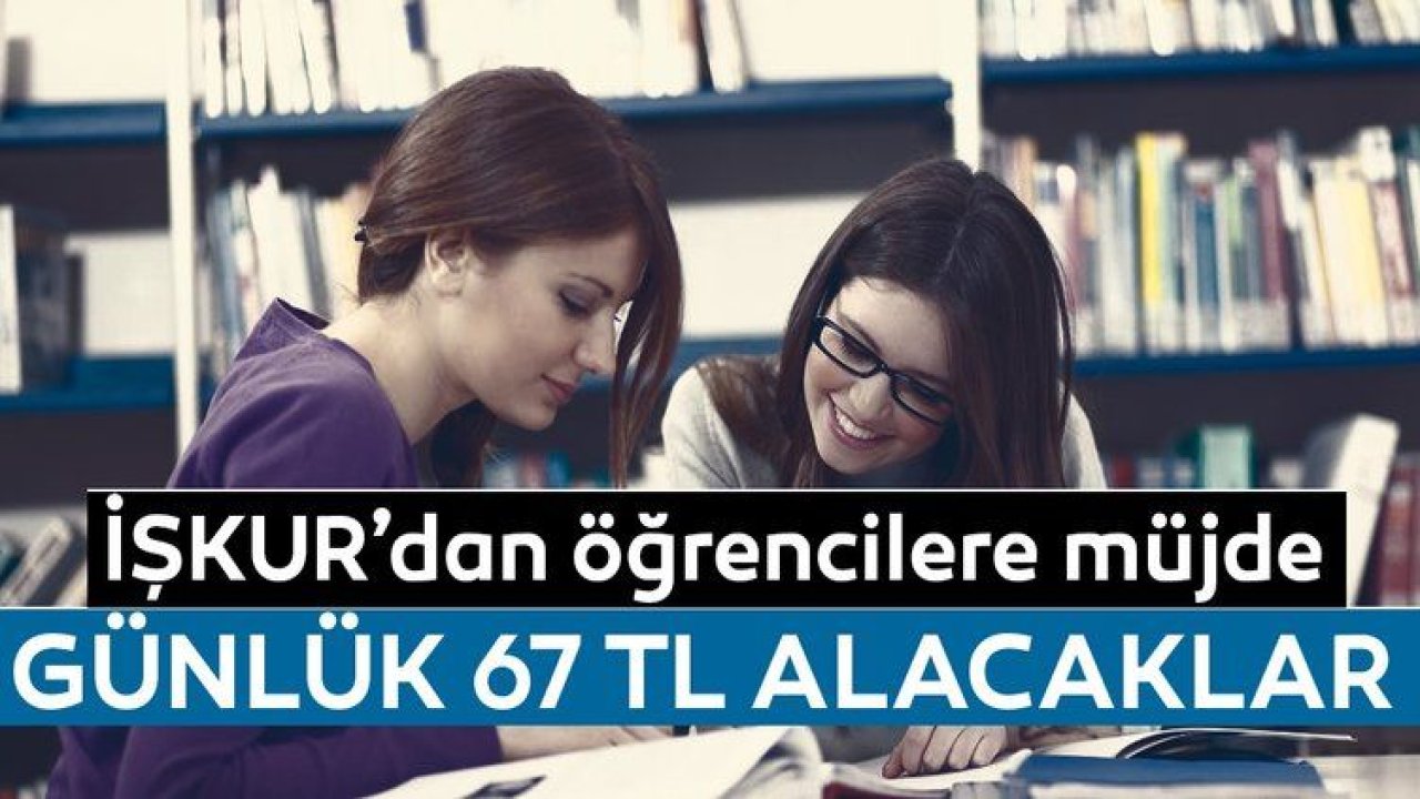 İŞKUR'dan öğrencilere müjde! Günlük 67 TL alacaklar