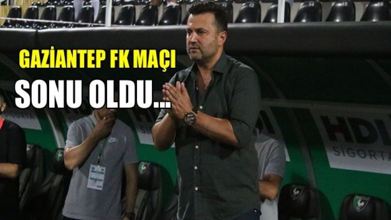 Gaziantep FK maçı sonu oldu!