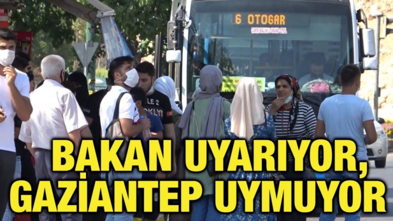 Bakan uyarıyor, Gaziantep uymuyor