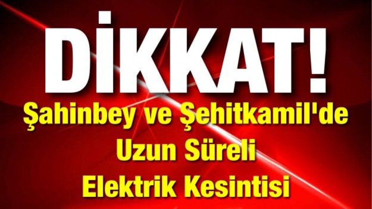 Şahinbey ve Şehitkamil'de Uzun Süreli Elektrik Kesintisi