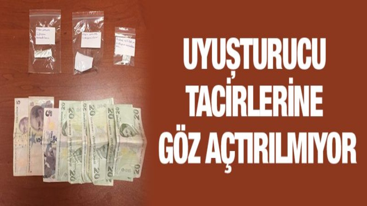 UYUŞTURUCU TACİRLERİNE GÖZ AÇTIRILMIYOR