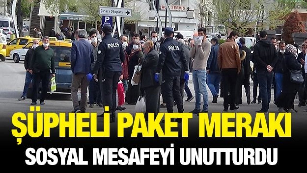 Şüpheli paket merakı sosyal mesafeyi unutturdu