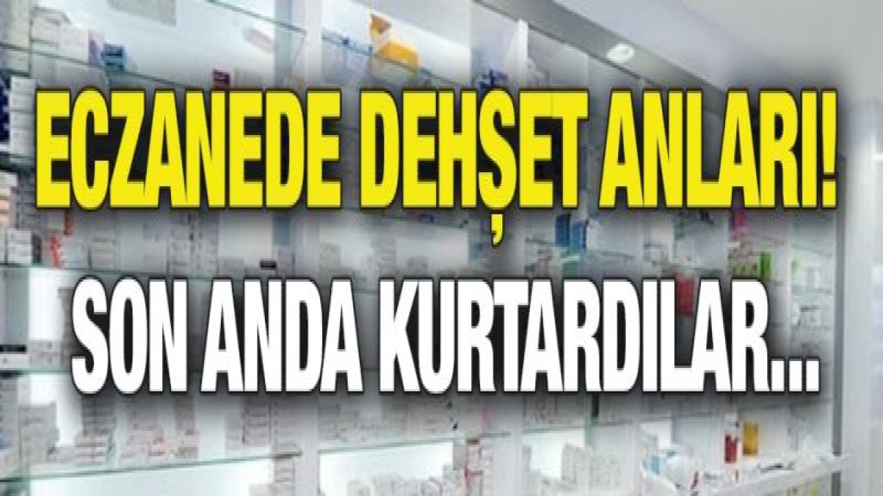 Eczanede dehşet anları! Son anda kurtardılar...