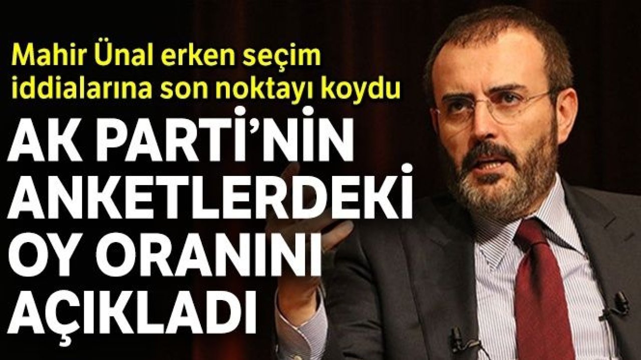 Mahir Ünal AK Parti'nin son anketlerdeki oy oranını açıkladı