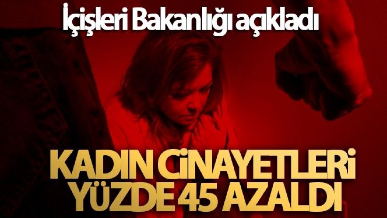 İçişleri Bakanlığı açıkladı! Kadın cinayetleri yüzde 45 azaldı