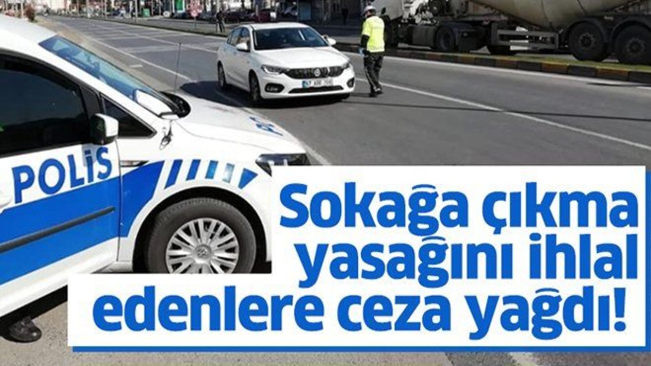 Sokağa çıkma kısıtlamasını ihlal eden 320 kişiye ceza