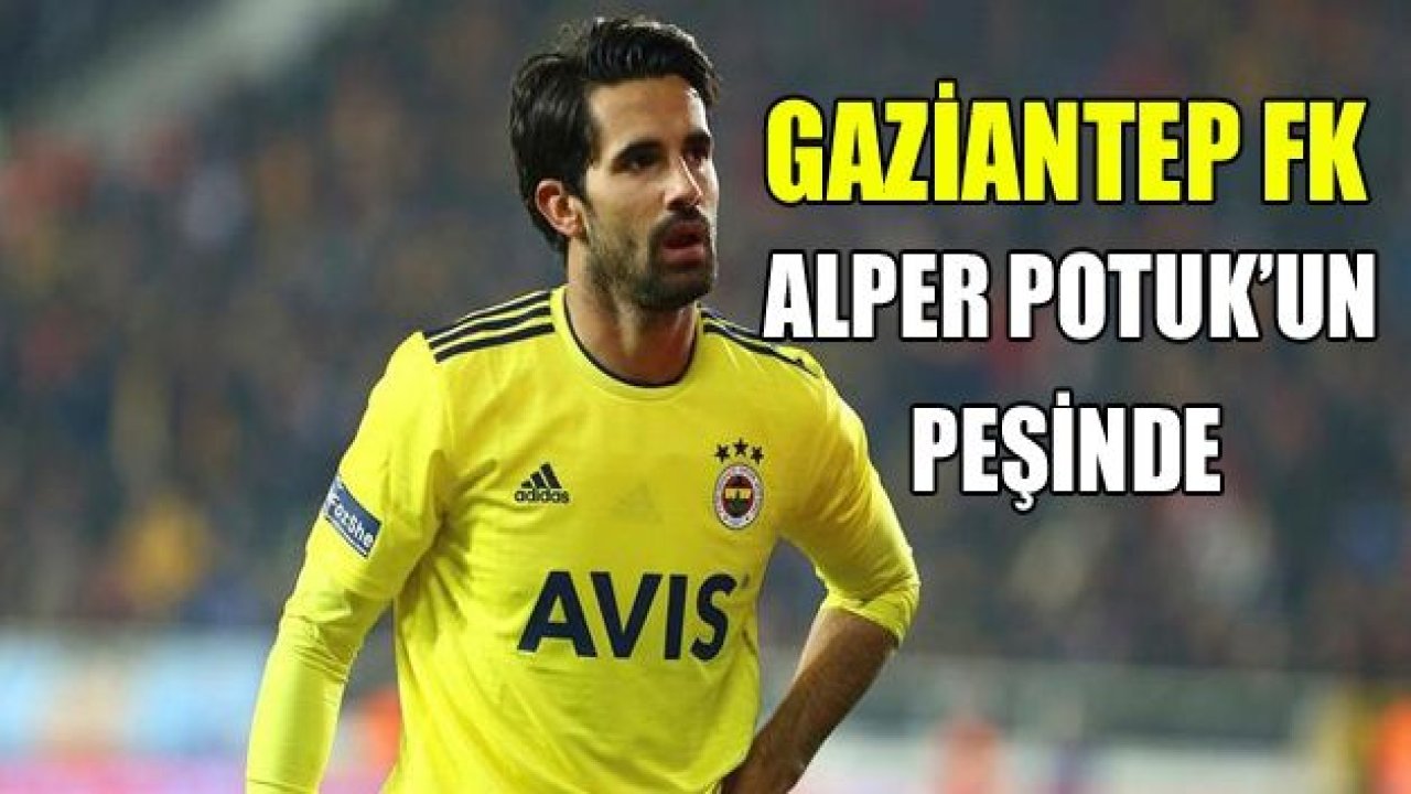 Gaziantep FK, Alper Potuk'un peşinde!