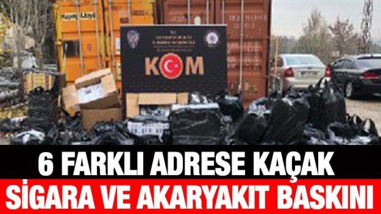 6 FARKLI ADRESE KAÇAK SİGARA VE AKARYAKIT BASKINI